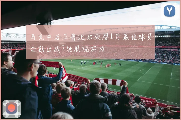 马竞中后卫普比尔荣膺1月最佳球员全勤出战7场展现实力